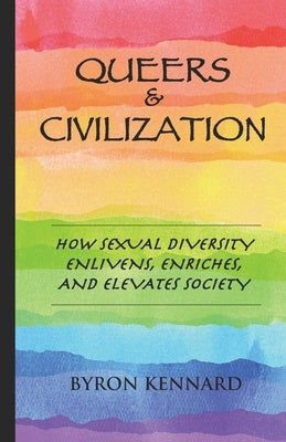 Queers & Civilization: How Sexual Diversity Enlivens, Enriches, and Elevates Society Paperback Independently Published