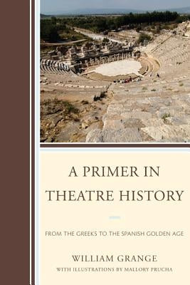 A Primer in Theatre History: From the Greeks to the Spanish Golden Age Paperback University Press of America