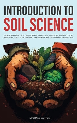 Introduction to Soil Science: From Formation and Classification to Physical, Chemical, and Biological Properties, Fertility and Nutrient Management, Paperback Book Bound Studios