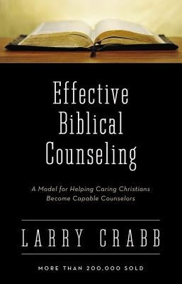 Effective Biblical Counseling: A Model for Helping Caring Christians Become Capable Counselors by Crabb, Larry