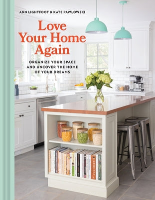 Love Your Home Again: Organize Your Space and Uncover the Home of Your Dreams by Lightfoot, Ann