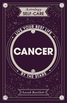Astrology Self-Care: Cancer: Live Your Best Life by the Stars by Bartlett, Sarah
