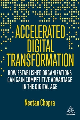 Accelerated Digital Transformation: How Established Organizations Can Gain Competitive Advantage in the Digital Age by Chopra, Neetan