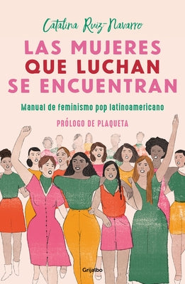 Las Mujeres Que Luchan Se Encuentran: Manual de Feminismo Pop Latinoamericano by Ruiz Navarro, Catalina