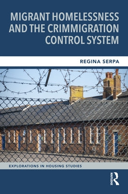 Migrant Homelessness and the Crimmigration Control System by Serpa, Regina