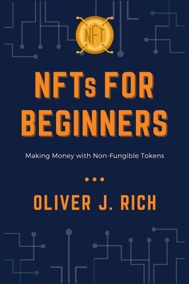 NFTs for Beginners: Making Money with Non-Fungible Tokens by Rich, Oliver J.