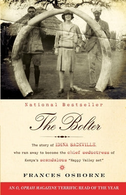 The Bolter: The Story of Idina Sackville, Who Ran Away to Become the Chief Seductress of Kenya's Scandalous Happy Valley Set by Osborne, Frances
