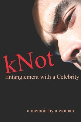 kNot: Entanglement with a Celebrity: a memoir by a woman by Martin, J. P.