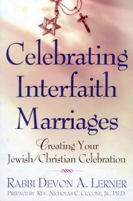 Celebrating Interfaith Marriages: Creating Your Jewish/Christian Ceremony by Lerner, Devon a.