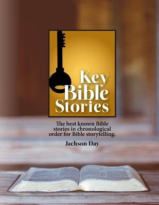 Key Bible Stories: The Best Known Bible Stories in Chronological Order for Bible Storytelling by Day, Jack