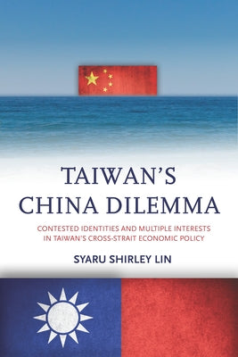 Taiwan's China Dilemma: Contested Identities and Multiple Interests in Taiwan's Cross-Strait Economic Policy Paperback Stanford University Press