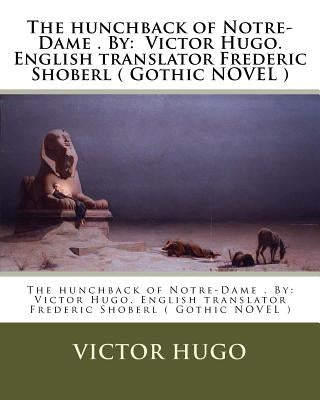The hunchback of Notre-Dame . By: Victor Hugo. English translator Frederic Shoberl ( Gothic NOVEL ) Paperback Createspace Independent Publishing Platform
