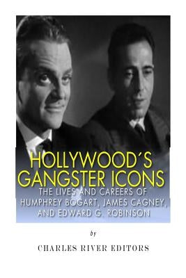 Hollywood's Gangster Icons: The Lives and Careers of Humphrey Bogart, James Cagney, and Edward G. Robinson Paperback Createspace Independent Publishing Platform