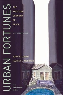 Urban Fortunes: The Political Economy of Place, 20th Anniversary Edition, with a New Preface by Logan, John R.