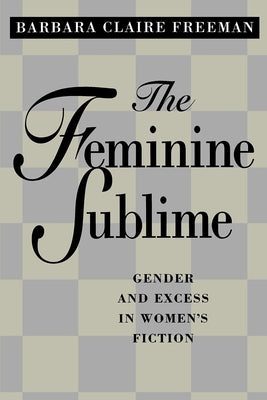 The Feminine Sublime: Gender and Excess in Women's Fiction Paperback University of California Press