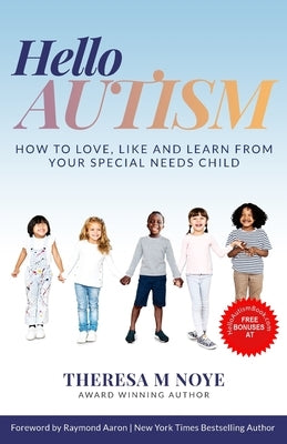 Hello Autism: How to Love, Like, and Learn from Your Special Needs Child by Noye, Theresa