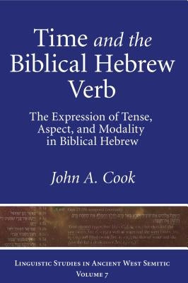 Time and the Biblical Hebrew Verb: The Expression of Tense, Aspect, and Modality in Biblical Hebrew by Cook, John A.