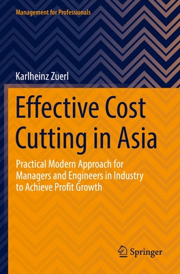 Effective Cost Cutting in Asia: Practical Modern Approach for Managers and Engineers in Industry to Achieve Profit Growth by Zuerl, Karlheinz