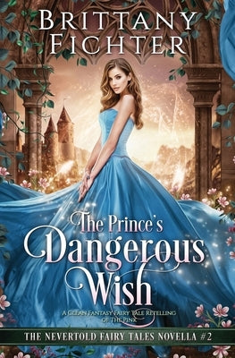 The Prince's Dangerous Wish: A Clean Fantasy Fairy Tale Retelling of The Pink Paperback Brittany Fichter