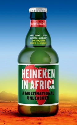 Heineken in Africa: A Multinational Unleashed by Van Beemen, Olivier
