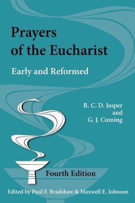 Prayers of the Eucharist: Early and Reformed (Fourth Edition, Fourth Edited by Paul F. Bradshaw and Maxwell E. Johnson) Paperback Liturgical Press Academic