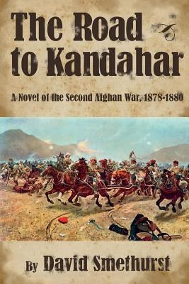 The Road to Kandahar: A Novel of the Second Afghan War, 1878-80 Paperback Createspace Independent Publishing Platform