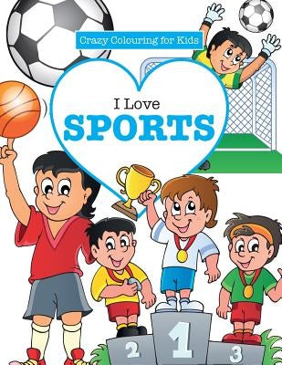 I Love Sports! ( Crazy Colouring For Kids) by James, Elizabeth