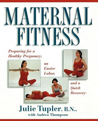 Maternal Fitness: Preparing for a Healthy Pregnancy, an Easier Labor, and a Quick Recovery by Thompson, Andrea