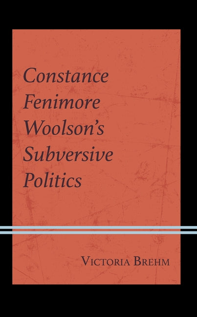 Constance Fenimore Woolson's Subversive Politics by Brehm, Victoria