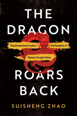 The Dragon Roars Back: Transformational Leaders and Dynamics of Chinese Foreign Policy Paperback Stanford University Press