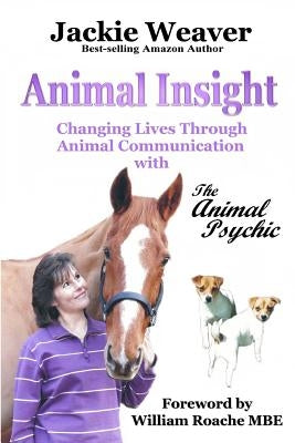 Animal Insight: Animal Communication with The Animal Psychic by Roache Mbe, William