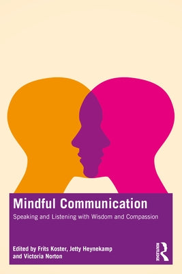 Mindful Communication: Speaking and Listening with Wisdom and Compassion by Koster, Frits