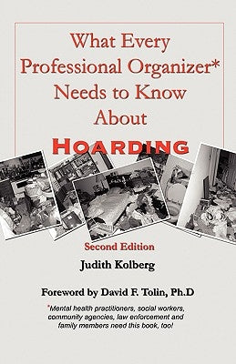 What Every Professional Organizer Needs to Know About Hoarding by Kolberg, Judith