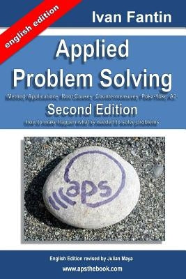 Applied Problem Solving: Method, Applications, Root Causes, Countermeasures, Poka-Yoke and A3. Paperback Createspace Independent Publishing Platform