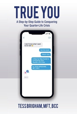 True You: A Step-By-Step Guide to Conquering Your Quarter-Life Crisis by Brigham Mft Bcc, Tess