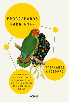 Programados Para Amar.: Un Viaje Por La Neurociencia del Romance, El Duelo Y La Esencia de la Conexión Humana by Cacioppo, Stephanie