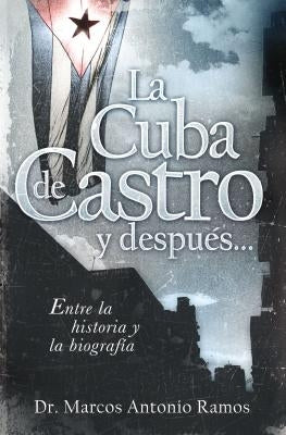 La Cuba de Castro Y Después...: Entre La Historia Y La Biografía by Ramos, Marcos Antonio