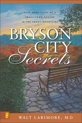 Bryson City Secrets: Even More Tales of a Small-Town Doctor in the Smoky Mountains by Larimore MD, Walt