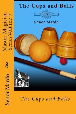 Master Magician Series Volume 7: The Cups and Balls Paperback Createspace Independent Publishing Platform