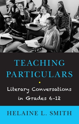 Teaching Particulars: Literary Conversations in Grades 6-12 Paperback Paul Dry Books