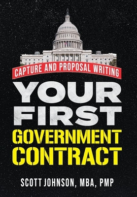 Your First Government Contract: Capture and Proposal Writing by Johnson, Scott D.