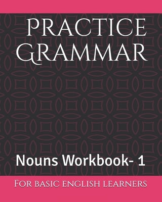 Practice Grammar: Nouns Workbook for basic English Learners Paperback Independently Published