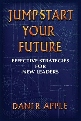 Jumpstart Your Future: Effective Strategies For New Leaders by Apple, Dani R.