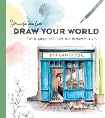 Draw Your World: How to Sketch and Paint Your Remarkable Life by Baker, Samantha Dion