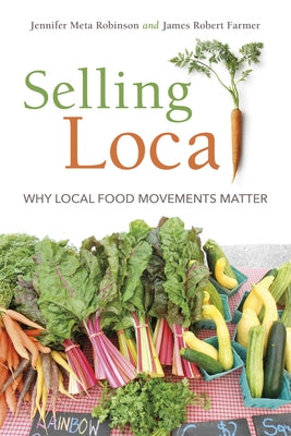 Selling Local: Why Local Food Movements Matter by Robinson, Jennifer Meta