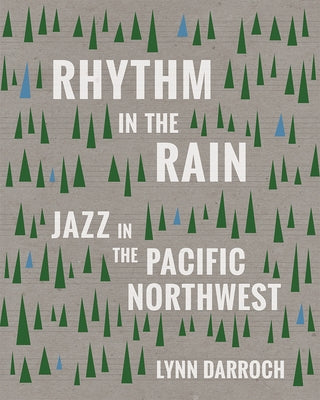 Rhythm in the Rain: Jazz in the Pacific Northwest by Darroch, Lynn