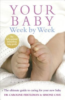 Your Baby Week by Week: The Ultimate Guide to Caring for Your New Baby by Fertleman, Caroline