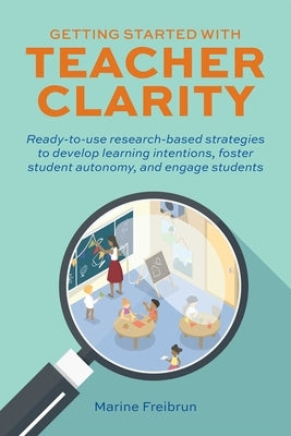 Getting Started with Teacher Clarity: Ready-To-Use Research-Based Strategies to Develop Learning Intentions, Foster Student Autonomy, and Engage Stude Paperback Ulysses Press
