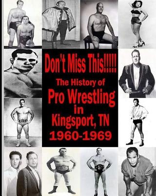 Don't Miss This: 1960s Pro Wrestling in Kingsport TN by James, Beau