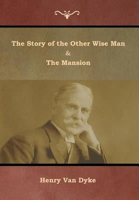 The Story of the Other Wise Man and The Mansion by Van Dyke, Henry